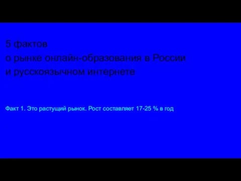 5 фактов о рынке онлайн-образования в России и русскоязычном интернете Факт 1.