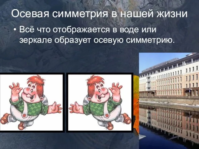 Осевая симметрия в нашей жизни Всё что отображается в воде или зеркале образует осевую симметрию.