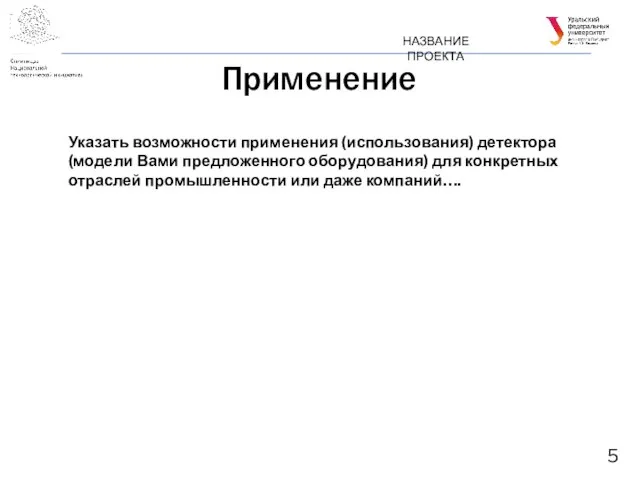 Применение НАЗВАНИЕ ПРОЕКТА Указать возможности применения (использования) детектора (модели Вами предложенного оборудования)