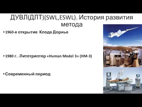 ДУВЛ(ДЛТ)(SWL,ESWL). История развития метода 1960-е открытие Клода Дорнье 1980 г. -Литотриптер «Human