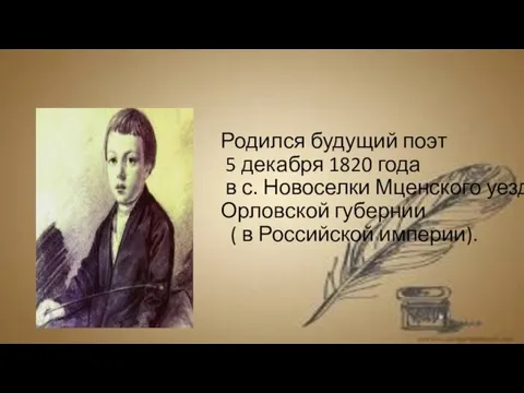 Родился будущий поэт 5 декабря 1820 года в с. Новоселки Мценского уезда
