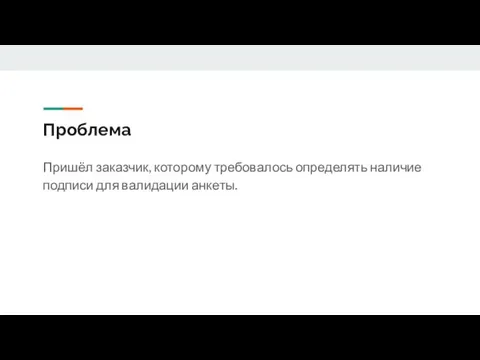 Проблема Пришёл заказчик, которому требовалось определять наличие подписи для валидации анкеты.