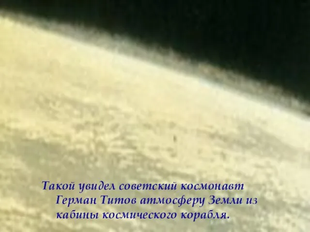 Такой увидел советский космонавт Герман Титов атмосферу Земли из кабины космического корабля.