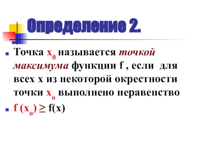 Определение 2. Точка х0 называется точкой максимума функции f , если для