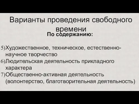 Варианты проведения свободного времени По содержанию: Художественное, техническое, естественно-научное творчество Людительская деятельность