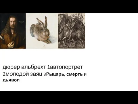 дюрер альбрехт 1автопортрет 2молодой заяц 3Рыцарь, смерть и дьявол