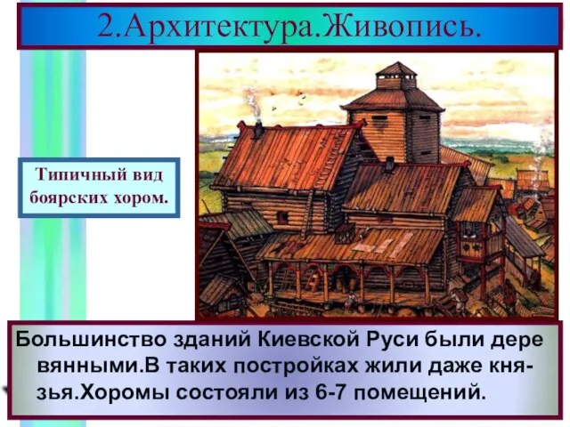 2.Архитектура.Живопись. Большинство зданий Киевской Руси были дере вянными.В таких постройках жили даже