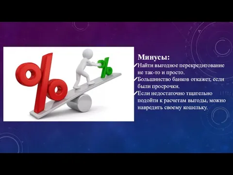 Минусы: Найти выгодное перекредитование не так-то и просто. Большинство банков откажет, если