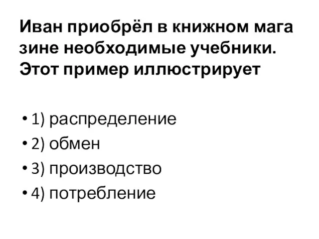 Иван при­обрёл в книж­ном ма­га­зи­не не­об­хо­ди­мые учеб­ни­ки. Этот при­мер ил­лю­стри­ру­ет 1) рас­пре­де­ле­ние