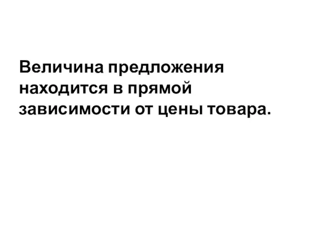 Величина предложения находится в прямой зависимости от цены товара.