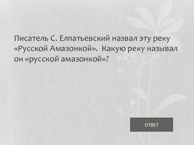 ОТВЕТ Писатель С. Елпатьевский назвал эту реку «Русской Амазонкой». Какую реку называл он «русской амазонкой»?