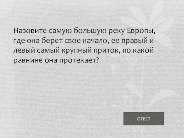 ОТВЕТ Назовите самую большую реку Европы, где она берет свое начало, ее