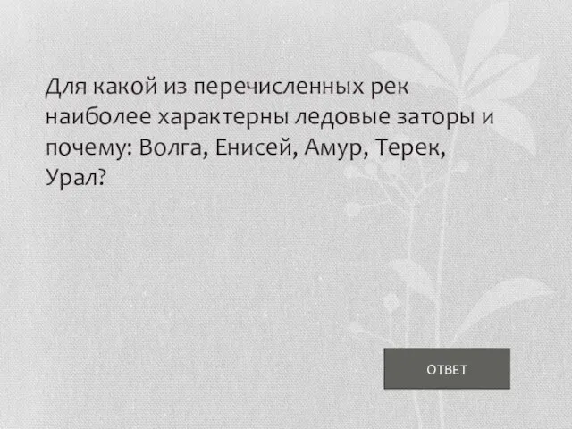 ОТВЕТ Для какой из перечисленных рек наиболее характерны ледовые заторы и почему: