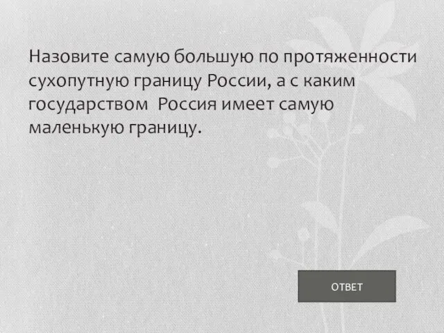 ОТВЕТ Назовите самую большую по протяженности сухопутную границу России, а с каким