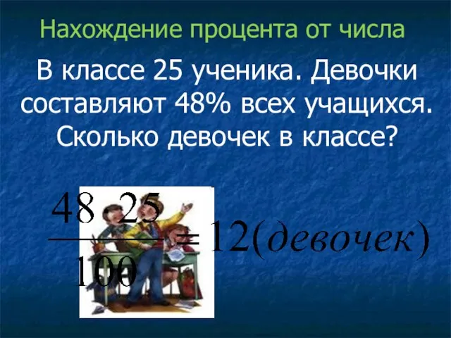 Нахождение процента от числа В классе 25 ученика. Девочки составляют 48% всех