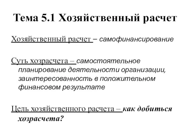 Тема 5.1 Хозяйственный расчет Хозяйственный расчет – самофинансирование Суть хозрасчета – самостоятельное