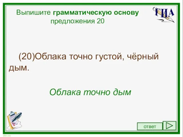 Выпишите грамматическую основу предложения 20 (20)Облака точно густой, чёрный дым. Облака точно дым ответ