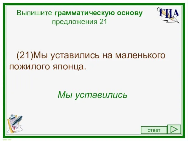 Выпишите грамматическую основу предложения 21 (21)Мы уставились на маленького пожилого японца. Мы уставились ответ