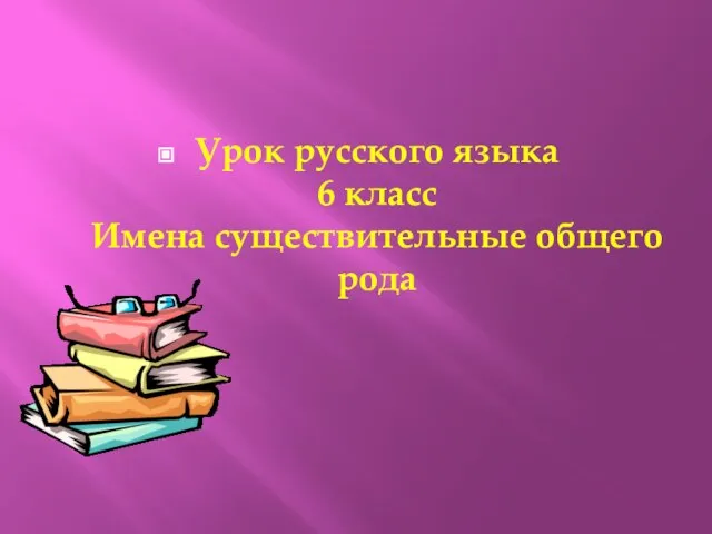 Урок русского языка 6 класс Имена существительные общего рода