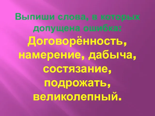 Выпиши слова, в которых допущена ошибка: Договорённость, намерение, дабыча, состязание, подрожать, великолепный.