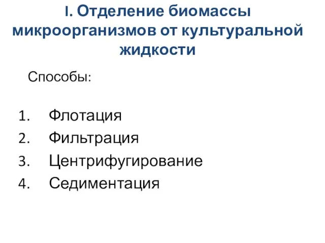 I. Отделение биомассы микроорганизмов от культуральной жидкости Флотация Фильтрация Центрифугирование Седиментация Способы: