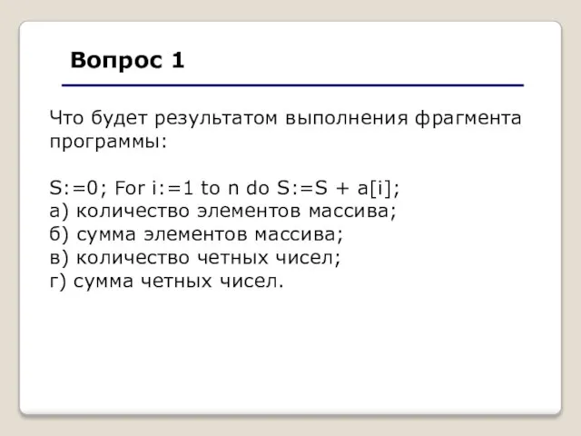 Вопрос 1 Что будет результатом выполнения фрагмента программы: S:=0; For i:=1 to