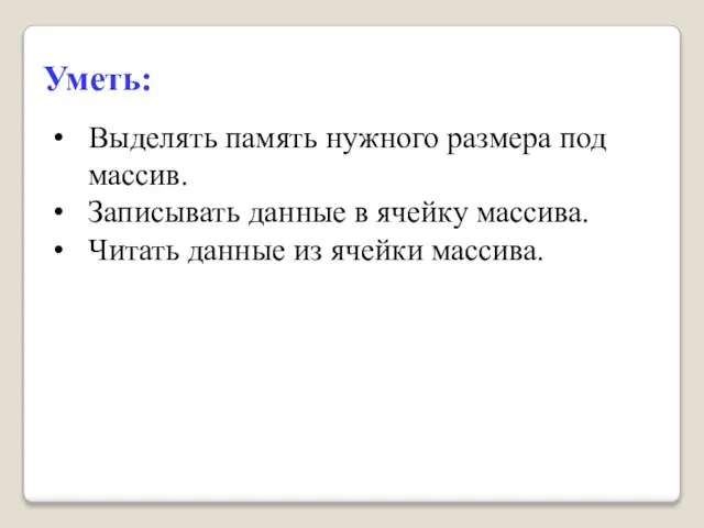 Уметь: Выделять память нужного размера под массив. Записывать данные в ячейку массива.