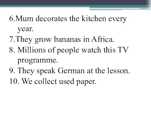 6.Mum decorates the kitchen every year. 7.They grow bananas in Africa. 8.