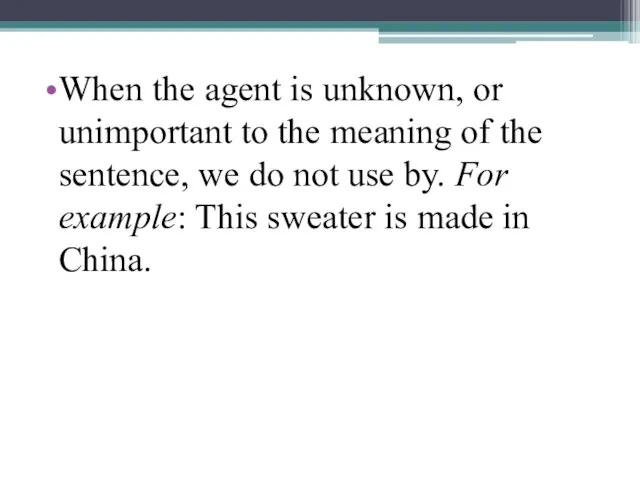 When the agent is unknown, or unimportant to the meaning of the