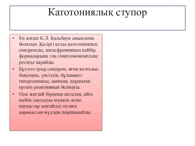 Катотониялық ступор Ең алғаш К.Л. Кальбаум анықтаған болатын. Қазіргі кезде катотониялық синдромды,