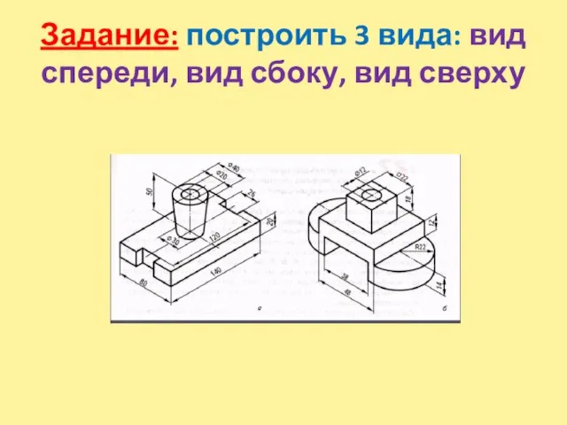 Задание: построить 3 вида: вид спереди, вид сбоку, вид сверху