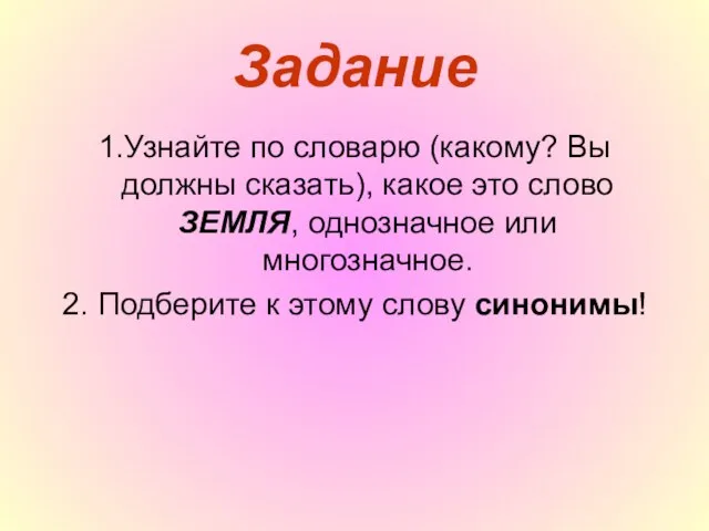 Задание 1.Узнайте по словарю (какому? Вы должны сказать), какое это слово ЗЕМЛЯ,