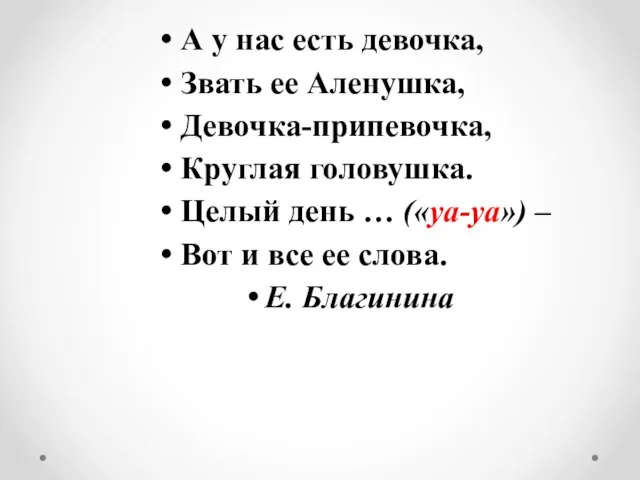 А у нас есть девочка, Звать ее Аленушка, Девочка-припевочка, Круглая головушка. Целый