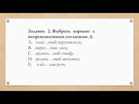 Задание 2. Выбрать вариант с непроизносимым согласным Д: A. злос…ный нарушитель; B.