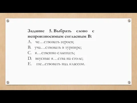 Задание 5. Выбрать слово с непроизносимым согласным В: A. че…ствовать героев; B.