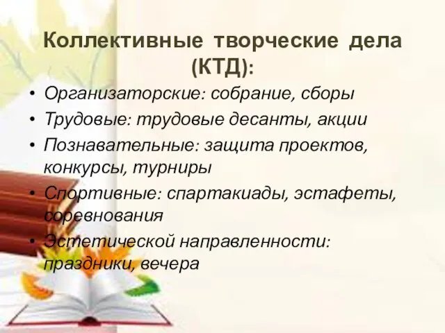 Коллективные творческие дела (КТД): Организаторские: собрание, сборы Трудовые: трудовые десанты, акции Познавательные: