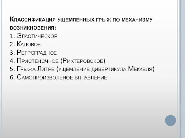 Классификация ущемленных грыж по механизму возникновения: 1. Эластическое 2. Каловое 3. Ретроградное