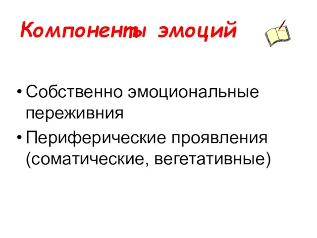 Компоненты эмоций Собственно эмоциональные переживния Периферические проявления (соматические, вегетативные)