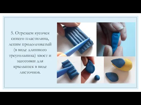 5. Отрезаем кусочек синего пластилина, лепим продолговатый (в виде длинного треугольника) хвост
