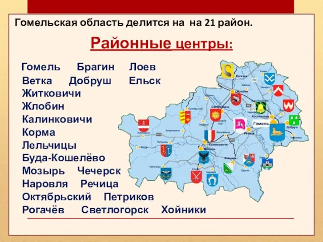 Гомельская область делится на на 21 район. Районные центры: Гомель Брагин Лоев