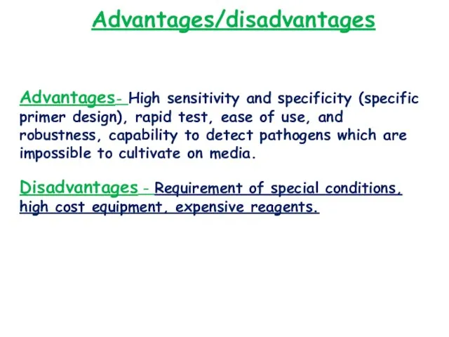 Advantages/disadvantages Advantages- High sensitivity and specificity (specific primer design), rapid test, ease