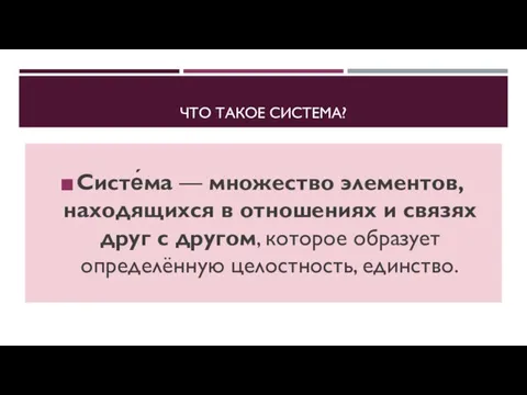 ЧТО ТАКОЕ СИСТЕМА? Систе́ма — множество элементов, находящихся в отношениях и связях