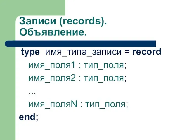 Записи (records). Объявление. type имя_типа_записи = record имя_поля1 : тип_поля; имя_поля2 :