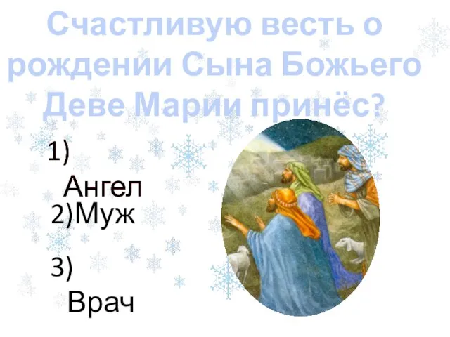 1)Ангел Счастливую весть о рождении Сына Божьего Деве Марии принёс? 1)Ангел 3)Врач 2)Муж