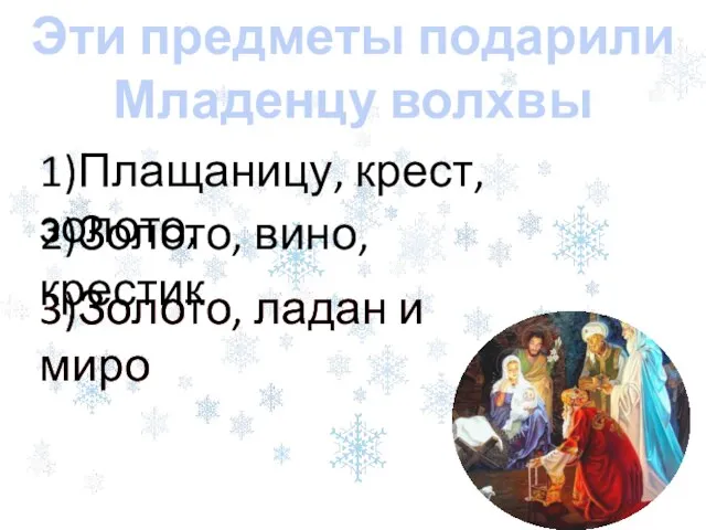 3)Золото, ладан и миро Эти предметы подарили Младенцу волхвы 3)Золото, ладан и