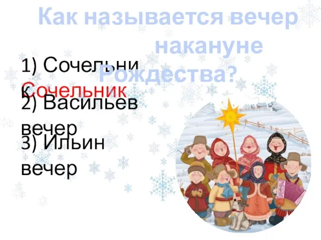 1) Сочельник 1) Сочельник 2) Васильев вечер 3) Ильин вечер Как называется вечер накануне Рождества?