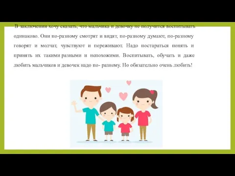 В заключении хочу сказать, что мальчика и девочку не получится воспитывать одинаково.