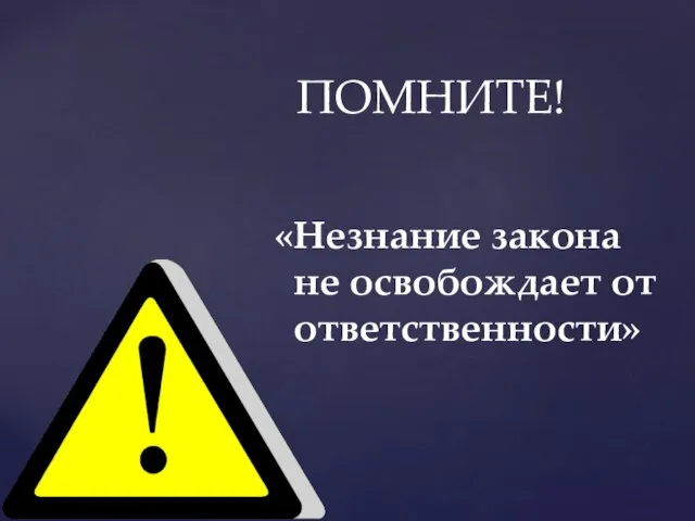 «Незнание закона не освобождает от ответственности» ПОМНИТЕ!