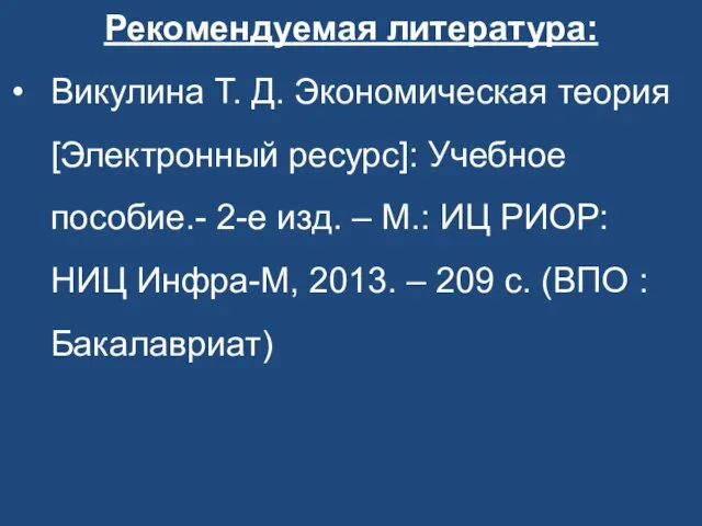 Рекомендуемая литература: Викулина Т. Д. Экономическая теория [Электронный ресурс]: Учебное пособие.- 2-е