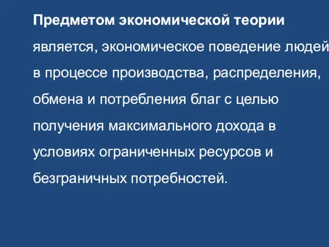 Предметом экономической теории является, экономическое поведение людей в процессе производства, распределения, обмена